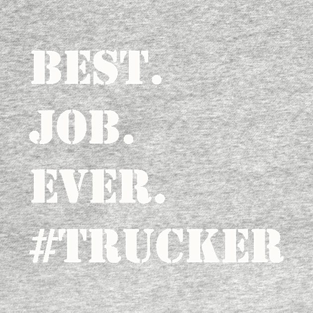 WHITE BEST JOB EVER #TRUCKER by Prairie Ridge Designs